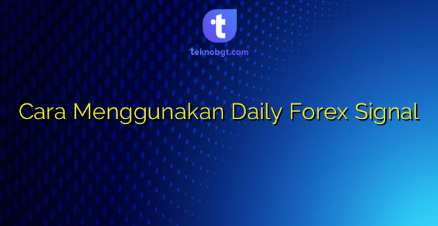 Cara Menggunakan Daily Forex Signal