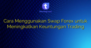 Cara Menggunakan Swap Forex untuk Meningkatkan Keuntungan Trading