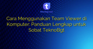 Cara Menggunakan Team Viewer di Komputer: Panduan Lengkap untuk Sobat TeknoBgt