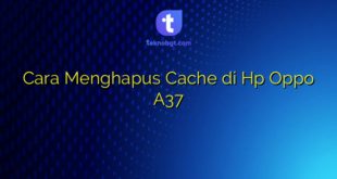 Cara Menghapus Cache di Hp Oppo A37