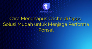 Cara Menghapus Cache di Oppo: Solusi Mudah untuk Menjaga Performa Ponsel