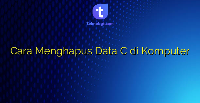 Cara Menghapus Data C di Komputer