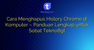Cara Menghapus History Chrome di Komputer – Panduan Lengkap untuk Sobat TeknoBgt