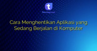 Cara Menghentikan Aplikasi yang Sedang Berjalan di Komputer