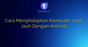 Cara Menghidupkan Komputer Jarak Jauh Dengan Android