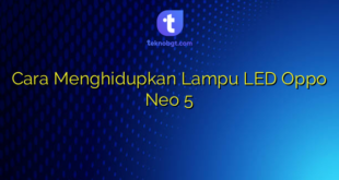 Cara Menghidupkan Lampu LED Oppo Neo 5