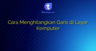 Cara Menghilangkan Garis di Layar Komputer
