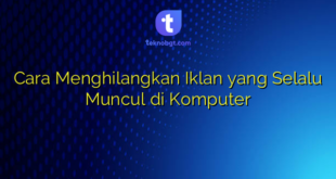 Cara Menghilangkan Iklan yang Selalu Muncul di Komputer