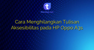 Cara Menghilangkan Tulisan Aksesibilitas pada HP Oppo A3s