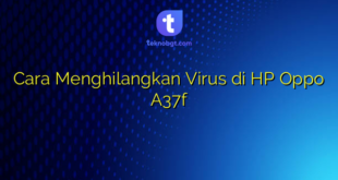 Cara Menghilangkan Virus di HP Oppo A37f