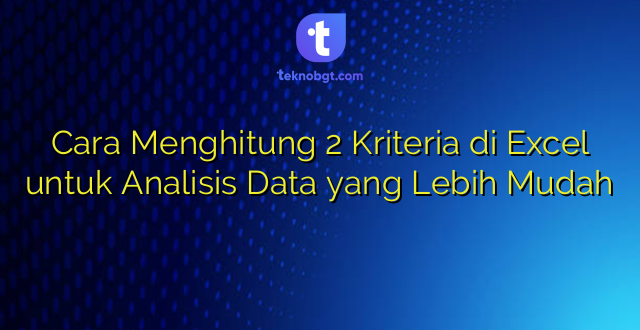 Cara Menghitung 2 Kriteria di Excel untuk Analisis Data yang Lebih Mudah