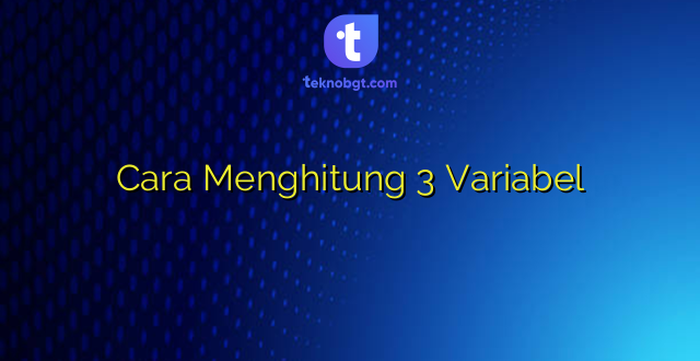 Cara Menghitung 3 Variabel