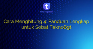 Cara Menghitung 4: Panduan Lengkap untuk Sobat TeknoBgt