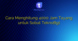 Cara Menghitung 4000 Jam Tayang untuk Sobat TeknoBgt