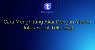 Cara Menghitung Akar Dengan Mudah Untuk Sobat TeknoBgt