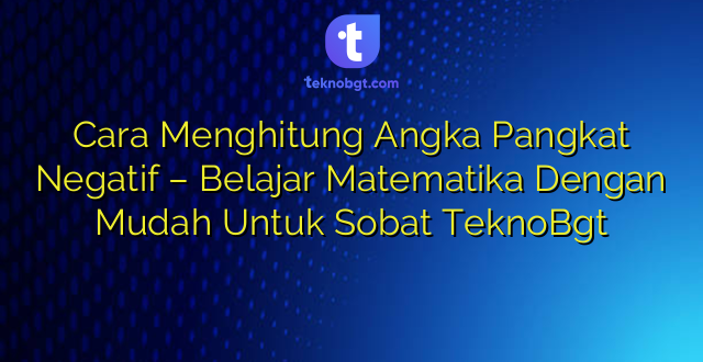 Cara Menghitung Angka Pangkat Negatif – Belajar Matematika Dengan Mudah Untuk Sobat TeknoBgt