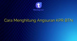 Cara Menghitung Angsuran KPR BTN