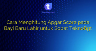 Cara Menghitung Apgar Score pada Bayi Baru Lahir untuk Sobat TeknoBgt