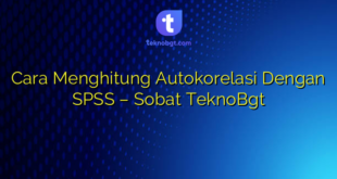 Cara Menghitung Autokorelasi Dengan SPSS – Sobat TeknoBgt