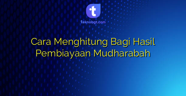 Cara Menghitung Bagi Hasil Pembiayaan Mudharabah