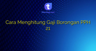 Cara Menghitung Gaji Borongan PPH 21