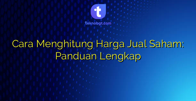 Cara Menghitung Harga Jual Saham: Panduan Lengkap