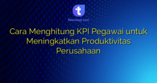 Cara Menghitung KPI Pegawai untuk Meningkatkan Produktivitas Perusahaan