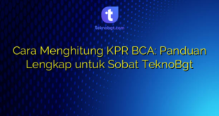 Cara Menghitung KPR BCA: Panduan Lengkap untuk Sobat TeknoBgt