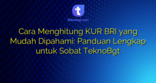 Cara Menghitung KUR BRI yang Mudah Dipahami: Panduan Lengkap untuk Sobat TeknoBgt