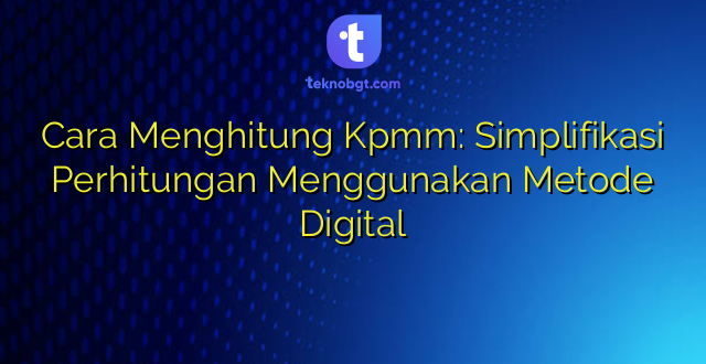 Cara Menghitung Kpmm: Simplifikasi Perhitungan Menggunakan Metode Digital