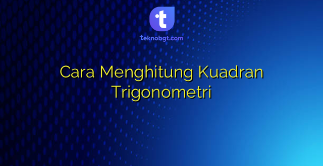 Cara Menghitung Kuadran Trigonometri