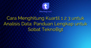 Cara Menghitung Kuartil 1 2 3 untuk Analisis Data: Panduan Lengkap untuk Sobat TeknoBgt