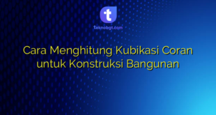 Cara Menghitung Kubikasi Coran untuk Konstruksi Bangunan