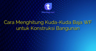 Cara Menghitung Kuda-Kuda Baja WF untuk Konstruksi Bangunan