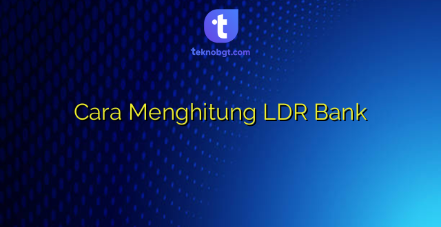 Cara Menghitung LDR Bank