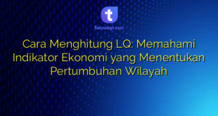Cara Menghitung LQ: Memahami Indikator Ekonomi yang Menentukan Pertumbuhan Wilayah