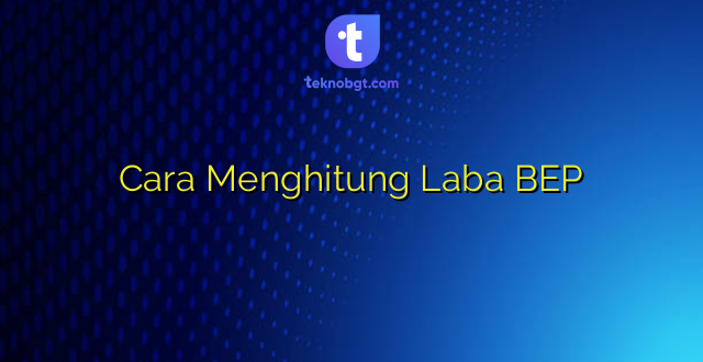 Cara Menghitung Laba BEP