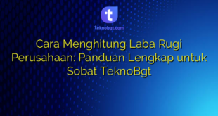 Cara Menghitung Laba Rugi Perusahaan: Panduan Lengkap untuk Sobat TeknoBgt