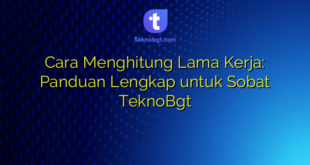 Cara Menghitung Lama Kerja: Panduan Lengkap untuk Sobat TeknoBgt