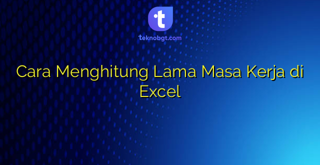 Cara Menghitung Lama Masa Kerja di Excel