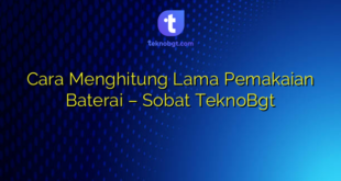 Cara Menghitung Lama Pemakaian Baterai – Sobat TeknoBgt