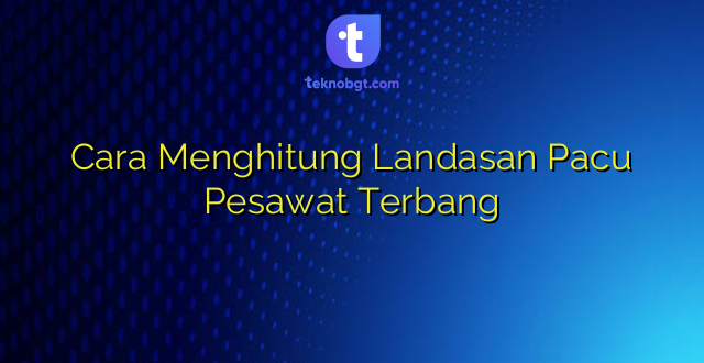Cara Menghitung Landasan Pacu Pesawat Terbang