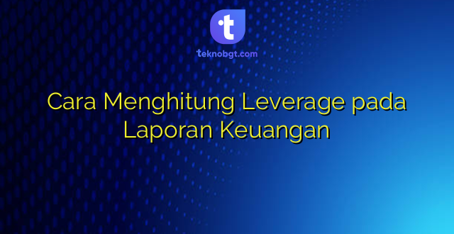 Cara Menghitung Leverage pada Laporan Keuangan