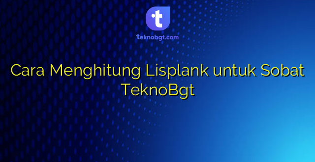 Cara Menghitung Lisplank untuk Sobat TeknoBgt