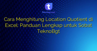 Cara Menghitung Location Quotient di Excel: Panduan Lengkap untuk Sobat TeknoBgt