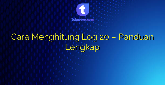 Cara Menghitung Log 20 – Panduan Lengkap