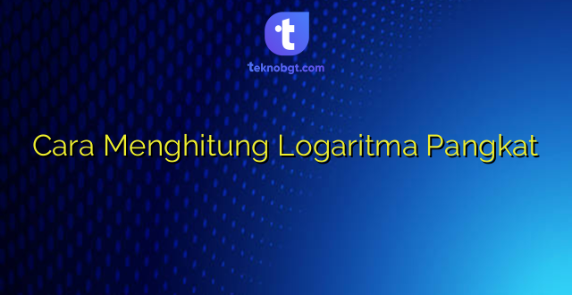 Cara Menghitung Logaritma Pangkat