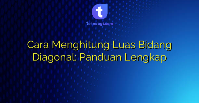 Cara Menghitung Luas Bidang Diagonal: Panduan Lengkap