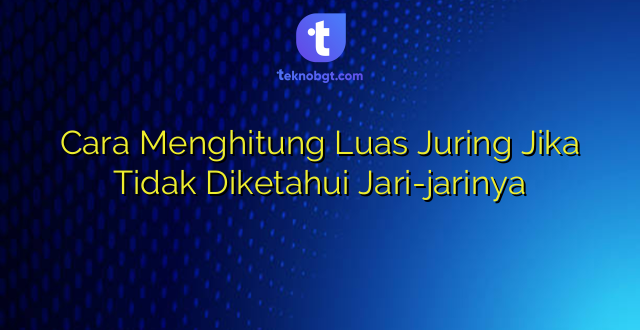 Cara Menghitung Luas Juring Jika Tidak Diketahui Jari-jarinya