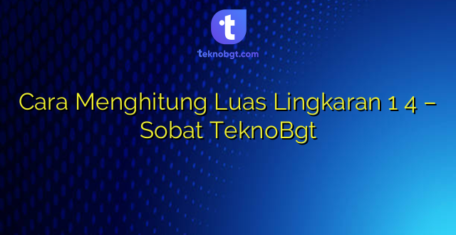 Cara Menghitung Luas Lingkaran 1 4 – Sobat TeknoBgt